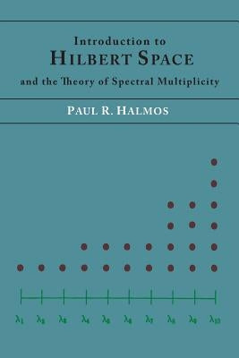 Introduction to Hilbert Space and the Theory of Spectral Multiplicity Paperback Martino Fine Books