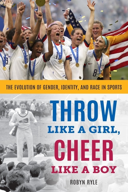 Throw Like a Girl, Cheer Like a Boy: The Evolution of Gender, Identity, and Race in Sports Paperback Rowman & Littlefield Publishers