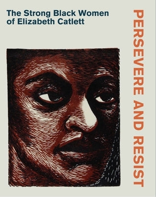 Persevere and Resist: The Strong Black Women of Elizabeth Catlett by Nickels, Heather