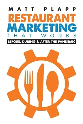 Restaurant Marketing That Works: Back to the Basics: Before, During & After the Pandemic by Plapp, Matt