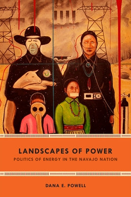 Landscapes of Power: Politics of Energy in the Navajo Nation by Powell, Dana E.