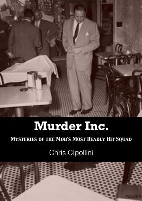 Murder Inc.: Mysteries of the Mob's Most Deadly Hit Squad by Cippolini, Chris