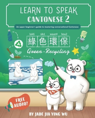 Learn to Speak Cantonese 2: An Upper Beginner's Guide to Mastering Conversational Cantonese by Wu, Jade Jia Ying