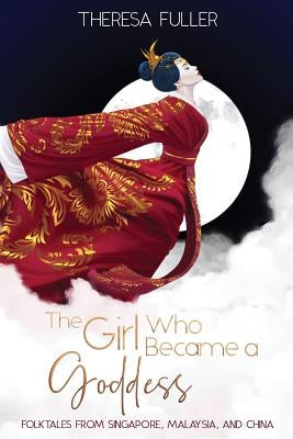 The Girl Who Became a Goddess: Folktales from Singapore, Malaysia and China Paperback Subsidia Pty Ltd