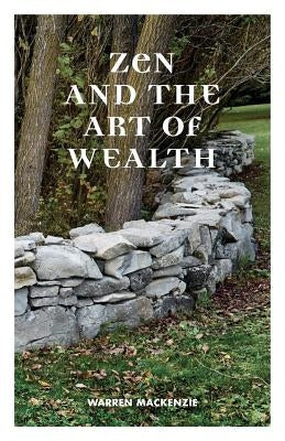 Zen and the Art of Wealth: Finding Your Way to Happiness and Financial Security by MacKenzie, Warren
