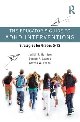 The Educator's Guide to ADHD Interventions: Strategies for Grades 5-12 by Harrison, Judith R.