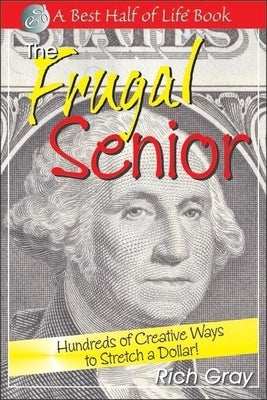 The Frugal Senior: Hundreds of Creative Ways to Stretch a Dollar! by Gray, Rich