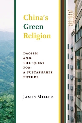 China's Green Religion: Daoism and the Quest for a Sustainable Future by Miller, James