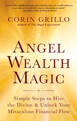 Angel Wealth Magic: Simple Steps to Hire the Divine & Unlock Your Miraculous Financial Flow by Grillo, Corin