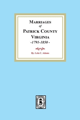 Marriages of Patrick County, Virginia, 1791-1850 by Adams, Lela C.