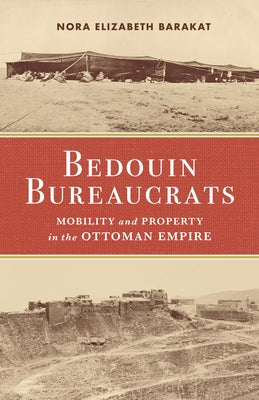 Bedouin Bureaucrats: Mobility and Property in the Ottoman Empire Paperback Stanford University Press