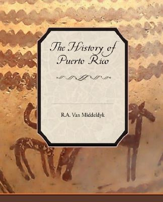 The History of Puerto Rico by Van Middeldyk, R. A.