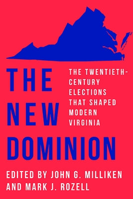 The New Dominion: The Twentieth-Century Elections That Shaped Modern Virginia Paperback University of Virginia Press