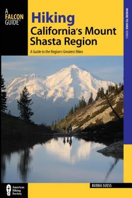 Hiking California's Mount Shasta Region: A Guide to the Region's Greatest Hikes Paperback Falcon Press Publishing