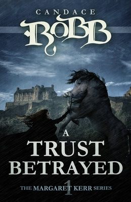 A Trust Betrayed: The Margaret Kerr Series - Book One by Robb, Candace