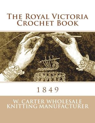 The Royal Victoria Crochet Book: 1849 by Goodblood, Georgia