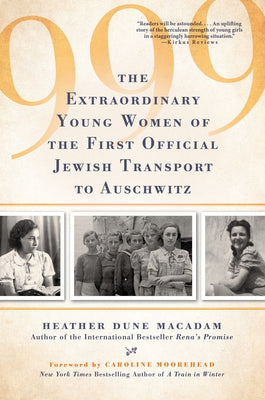 999: The Extraordinary Young Women of the First Official Jewish Transport to Auschwitz by MacAdam, Heather Dune