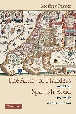 The Army of Flanders and the Spanish Road, 1567-1659: The Logistics of Spanish Victory and Defeat in the Low Countries' Wars Paperback Cambridge University Press