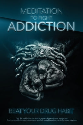 Meditation to Fight Addiction & To Beat your Drug Habit: Quit bad habits that lead to anxiety, insomnia, and weight gain. Overcome addictions such as by Hansen, Blake