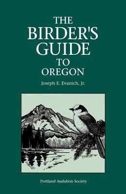 The Birder's Guide to Oregon by Evanich, Joseph E. Jr.