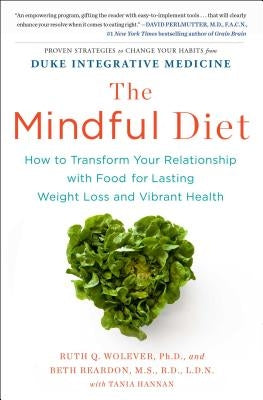 The Mindful Diet: How to Transform Your Relationship with Food for Lasting Weight Loss and Vibrant Health by Wolever Phd, Ruth