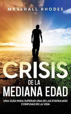 Crisis de la Mediana Edad: Una Guía para Superar una de las Etapas más Confusas de la Vida by Rhodes, Marshall