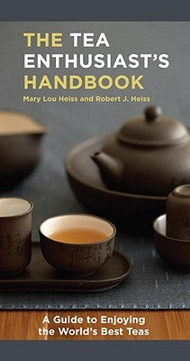 The Tea Enthusiast's Handbook: A Guide to the World's Best Teas Ten Speed Press