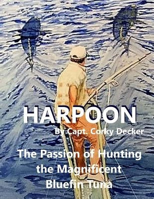 Harpoon: The Passion of Hunting the Magnificent Bluefin Tuna Paperback Mark S Decker