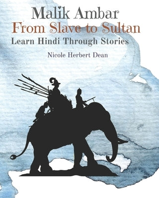 Malik Ambar: From Slave to Sultan: Learn Hindi Through Stories by Thinkologie