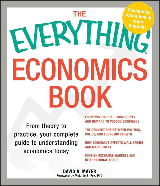 The Everything Economics Book: From Theory to Practice, Your Complete Guide to Understanding Economics Today by Mayer, David A.