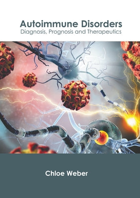 Autoimmune Disorders: Diagnosis, Prognosis and Therapeutics by Weber, Chloe