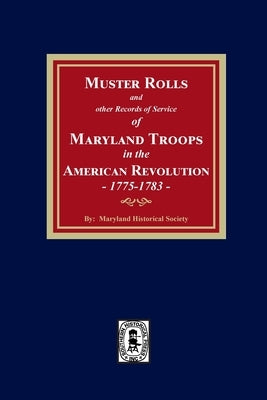 Muster Rolls and Other Records of Service of Maryland Troops in the American Revolution, 1775-1783 by Society, Maryland Historical