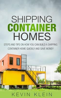 Shipping Container Homes: Steps and tips on How You Can Build a Shipping Container Home Quickly and Save Money Paperback Createspace Independent Publishing Platform