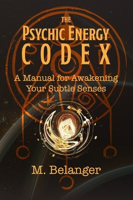 The Psychic Energy Codex: A Manual for Awakening Your Subtle Senses by Little, Elyria