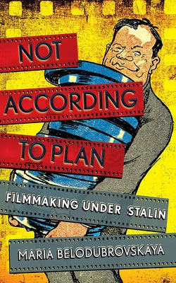 Not According to Plan: Filmmaking Under Stalin Paperback Cornell University Press