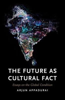 The Future as Cultural Fact: Essays on the Global Condition by Appadurai, Arjun