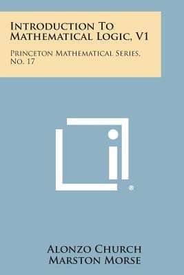 Introduction To Mathematical Logic, V1: Princeton Mathematical Series, No. 17 Paperback Literary Licensing, LLC