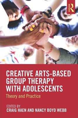 Creative Arts-Based Group Therapy with Adolescents: Theory and Practice by Haen, Craig