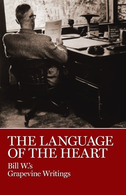 The Language of the Heart: Bill W.'s Grapevine Writings by W. Bill