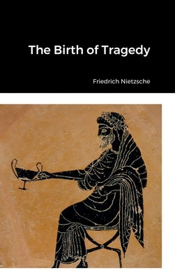 The Birth of Tragedy by Nietzsche, Friedrich