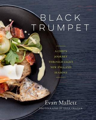 Black Trumpet: A Chef's Journey Through Eight New England Seasons by Mallett, Evan