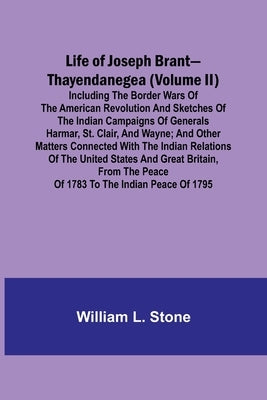 Life of Joseph Brant-Thayendanegea (Volume II): Including the Border Wars of the American Revolution and Sketches of the Indian Campaigns of Generals Paperback Alpha Edition