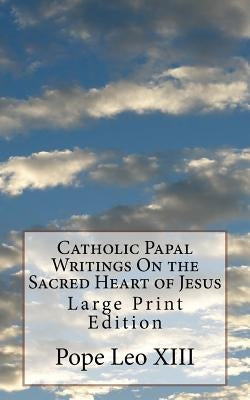Catholic Papal Writings On the Sacred Heart of Jesus: Large Print Edition Paperback Createspace Independent Publishing Platform