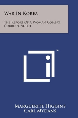 War in Korea: The Report of a Woman Combat Correspondent Paperback Literary Licensing, LLC