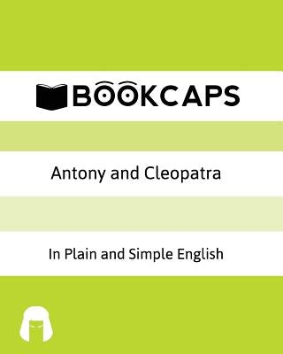 Antony and Cleopatra In Plain and Simple English: A Modern Translation and the Original Version Paperback Createspace Independent Publishing Platform