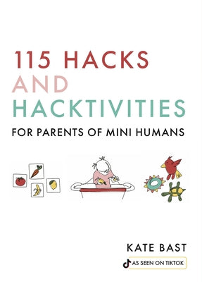 115 Hacks and Hacktivities for Parents of Mini Humans by Bast, Katherine