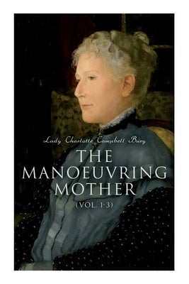 The Manoeuvring Mother (Vol. 1-3): Victorian Novel by Bury, Lady Charlotte Campbell