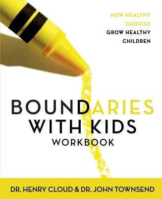 Boundaries with Kids Workbook: How Healthy Choices Grow Healthy Children by Cloud, Henry