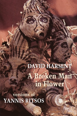A Broken Man in Flower: Versions of Yannis Ritsos by Harsent, David