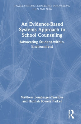 An Evidence-Based Systems Approach to School Counseling: Advocating Student-within-Environment by Lemberger-Truelove, Matthew